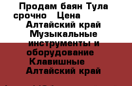 Продам баян Тула срочно › Цена ­ 5 000 - Алтайский край Музыкальные инструменты и оборудование » Клавишные   . Алтайский край